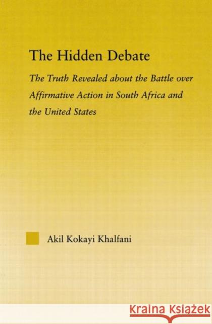 The Hidden Debate : The Truth Revealed about the Battle over Affirmative Action in South Africa and the United States Akil Kokayi Khalfani 9780415648301 Routledge - książka