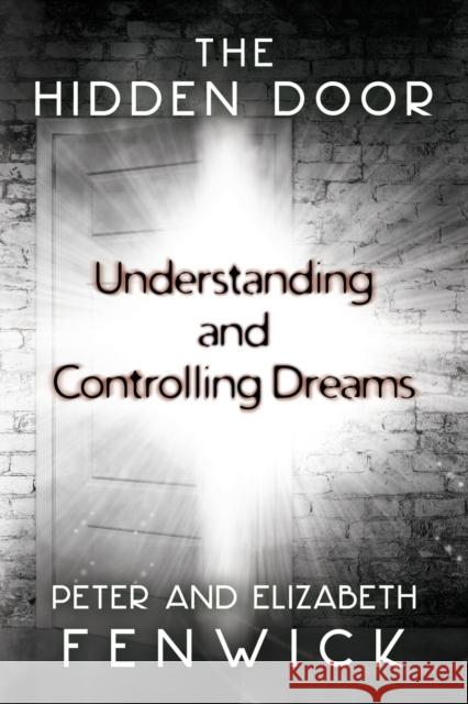 The Hidden Door: Understanding and Controlling Dreams Peter Fenwick, Elizabeth Fenwick 9781786771254 White Crow Productions - książka