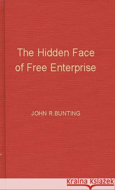 The Hidden Face of Free Enterprise: The Strange Economics of the American Businessman Bunting, John R. 9780313232183 Greenwood Press - książka