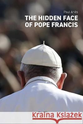 The Hidden Face of Pope Francis Paul Ari?s 9782315011452 Max Milo Editions - książka