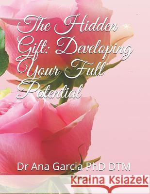 The Hidden Gift: Developing Your Full Potential Dr Ana Garcia Phd Dtm 9781726767545 Independently Published - książka
