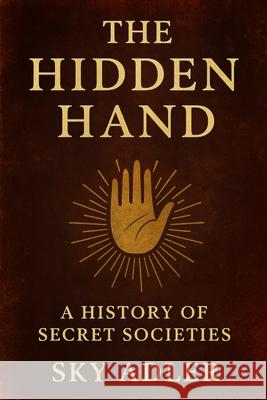 The Hidden Hand: A History of Secret Societies Sky Adler 9781923593145 Independently Published - książka