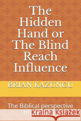 The Hidden Hand or The Blind Reach Influence: The Biblical perspective of Sociology Brian Kazungu 9781654372262 Independently Published - książka