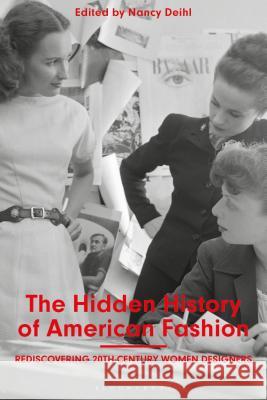 The Hidden History of American Fashion: Rediscovering 20th-Century Women Designers Deihl, Nancy 9781350104075 Bloomsbury Visual Arts - książka
