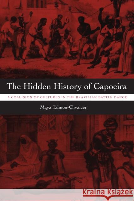 The Hidden History of Capoeira: A Collision of Cultures in the Brazilian Battle Dance Talmon-Chvaicer, Maya 9780292717244 University of Texas Press - książka