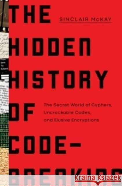 The Hidden History of Code-Breaking: The Secret World of Cyphers, Uncrackable Codes, and Elusive Encryptions Sinclair McKay 9781639364343 Pegasus Books - książka