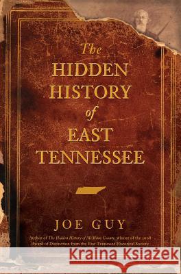 The Hidden History of East Tennessee Joe Guy 9781540218964 History Press Library Editions - książka