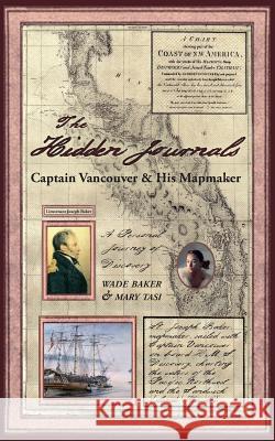 The Hidden Journals: Captain Vancouver & His Mapmaker Mary Tasi Baker Wade Denny Kilmeny 9780993843815 Sky Spirit Studio: Art Images - książka