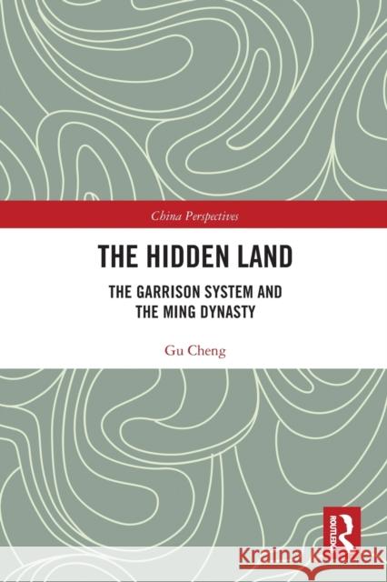 The Hidden Land: The Garrison System and the Ming Dynasty Cheng Gu 9780367776770 Routledge - książka