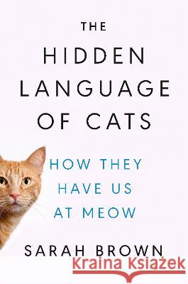 The Hidden Language of Cats: How They Have Us at Meow Sarah Brown 9780593186411 Dutton - książka
