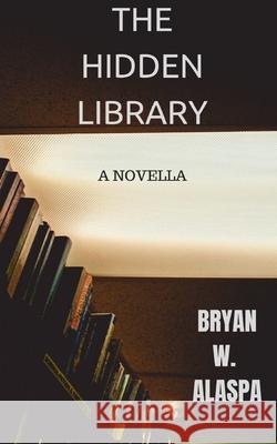 The Hidden Library: A Terrifying Novella Bryan Alaspa 9781088428368 Independently Published - książka