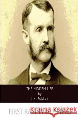 The Hidden Life J. R. Miller 9781502302786 Createspace - książka