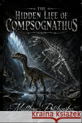 The Hidden Life of Compsognathus Petchinsky, Matthew 9798240937736 Apophis Enterprises LLC - książka