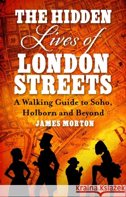 The Hidden Lives of London Streets: A Walking Guide to Soho, Holborn and Beyond James Morton 9781472139269  - książka