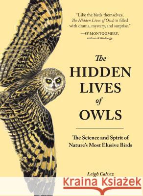 The Hidden Lives of Owls: The Science and Spirit of Nature's Most Elusive Birds Leigh Calvez 9781632170255 Sasquatch Books - książka