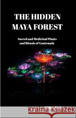 The Hidden Maya Forest: Sacred and Medicinal Plants and Rituals of Guatemala Elisa Fusi 9781514861295 Createspace Independent Publishing Platform - książka