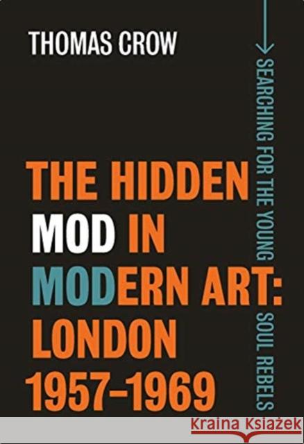 The Hidden Mod in Modern Art: London, 1957-1969 Crow, Thomas 9781913107130 Paul Mellon Centre for Studies in British Art - książka