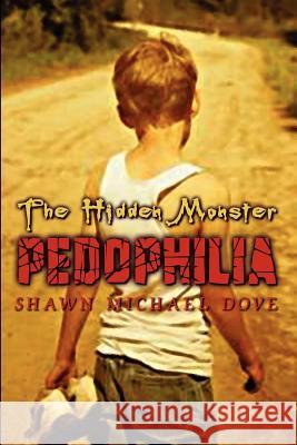 The Hidden Monster: Pedophilia Dove, Shawn Michael 9781403380623 Authorhouse - książka