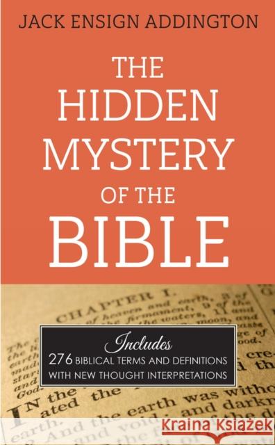 The Hidden Mystery of the Bible: Includes 276 Biblical Terms and Definitions with New Thought Interpretations Addington, Jack Ensign 9780875166964 DeVorss & Company - książka