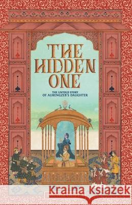 The Hidden One - The Untold Story of Aurengzeb's Daughter Ruchir Gupta 9789352011407 Leadstart Publishing Pvt Ltd - książka