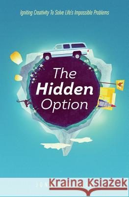 The Hidden Option: Igniting Creativity to Solve Life's Impossible Problems Jonathan Malm 9781977743381 Createspace Independent Publishing Platform - książka