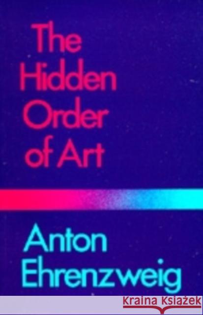 The Hidden Order of Art: A Study in the Psychology of Artistic Imagination Ehrenzweig, Anton 9780520038455  - książka