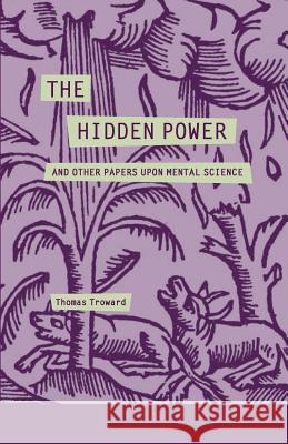 The Hidden Power and Other Papers Upon Mental Science Thomas Troward 9781505914153 Createspace - książka