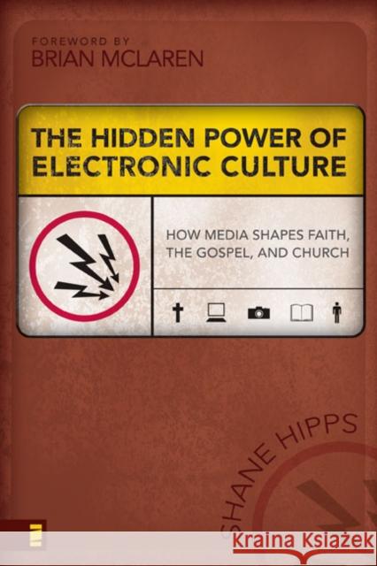 The Hidden Power of Electronic Culture: How Media Shapes Faith, the Gospel, and Church Hipps, Shane 9780310262749 Zondervan Publishing Company - książka