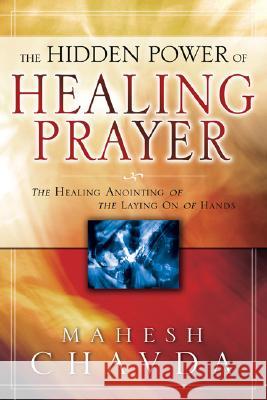 The Hidden Power of Healing Prayer Mahesh Chavda 9780768423037 Destiny Image - książka