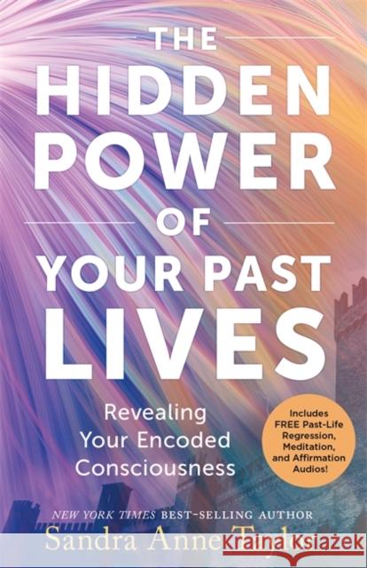 The Hidden Power of Your Past Lives: Revealing Your Encoded Consciousness Sandra Anne Taylor 9781837823055 Hay House UK Ltd - książka