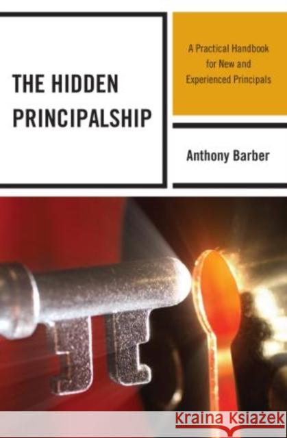 The Hidden Principalship: A Practical Handbook for New and Experienced Principals Barber, Anthony P. 9781475805611 R & L Education - książka