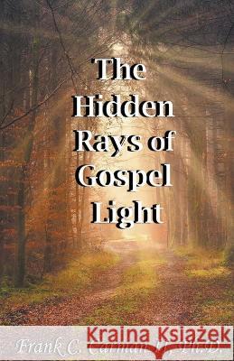 The Hidden Rays of Gospel Light  9798986729718 Frank C. Carman II, Ph.D. - książka