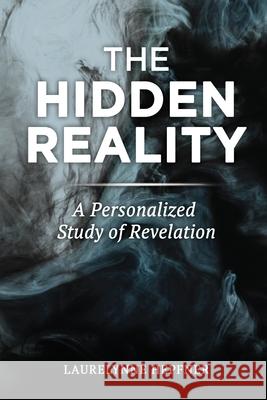 The Hidden Reality: A Personalized Study of Revelation Laurelynne Hepfner 9781685564704 Trilogy Christian Publishing - książka