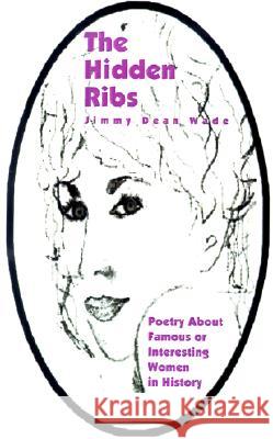The Hidden Ribs: Poetry about Famous or Interesting Women in History Wade, Jimmy Dean 9780595187997 Writers Club Press - książka