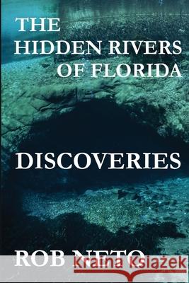 The Hidden Rivers of Florida: Discoveries Rob Neto 9781961612181 Chipola Publishing LLC - książka