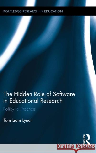 The Hidden Role of Software in Educational Research: Policy to Practice Tom Liam Lynch 9781138807297 Routledge - książka