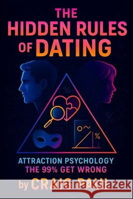 The Hidden Rules of Dating: Attraction Psychology the 99% Get Wrong - Unlock Proven Secrets to Love & Relationships Master Behavioral Science & Silent Paul, Craig 9798283223438 Independently Published - książka