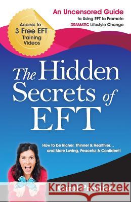 The Hidden Secrets of EFT: An Uncensored Guide to Using EFT to Promote DRAMATIC Lifestyle Change Prentice, Carol 9781461171232 Createspace Independent Publishing Platform - książka