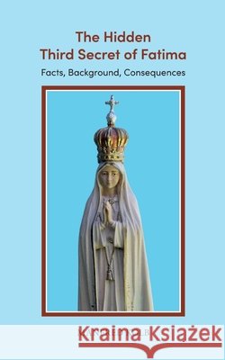 The Hidden Third Secret of Fatima: Facts, Background, Consequences Manfred Kolb 9783695189533 Bod - Books on Demand - książka