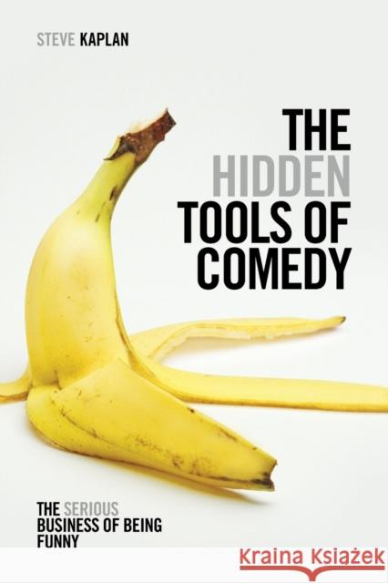 The Hidden Tools of Comedy: The Serious Business of Being Funny Kaplan, Steve 9781615931408 Michael Wiese Productions - książka