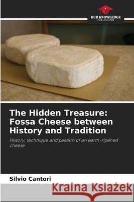The Hidden Treasure: Fossa Cheese between History and Tradition Cantori, Silvio 9786208984960 Our Knowledge Publishing - książka