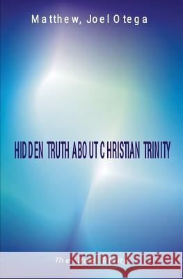 The Hidden Truth About Christian Trinity: The True Trinity Otega, Matthew Joel 9781544013503 Createspace Independent Publishing Platform - książka