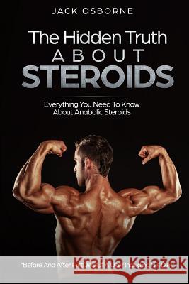 The Hidden Truth About Steroids: Everything You Need To Know About Anabolic Steroids - How To Use Steroids, Diary Of A User And Much More Osbourne, Jack 9781986520683 Createspace Independent Publishing Platform - książka