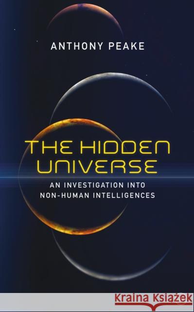 The Hidden Universe: An Investigation into Non-Human Intelligences Anthony Peake 9781786782809 Watkins Media Limited - książka