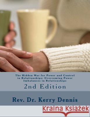 The Hidden War for Power and Control in Relationships: Overcoming Power Imbalances in Relationships: 2nd Edition Kerry B. Dennis 9781535216272 Createspace Independent Publishing Platform - książka