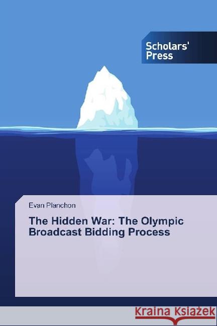 The Hidden War: The Olympic Broadcast Bidding Process Planchon, Evan 9786202315210 Scholar's Press - książka