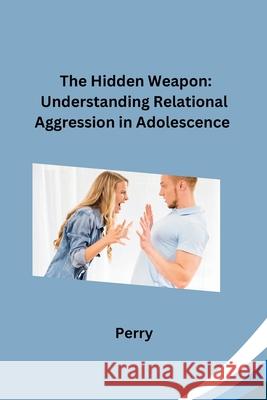 The Hidden Weapon: Understanding Relational Aggression in Adolescence Perry 9783384279637 Tredition Gmbh - książka