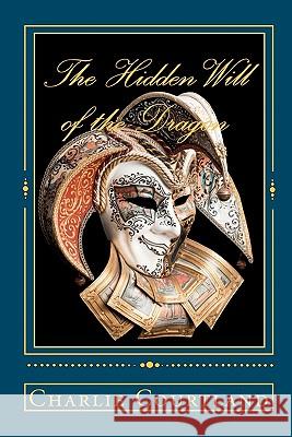 The Hidden Will of the Dragon Charlie Courtland 9781452890050 Createspace - książka