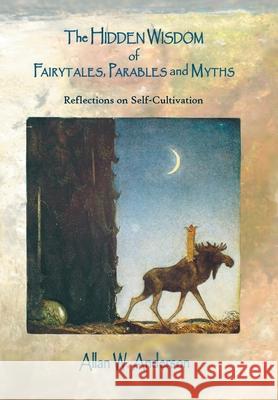 The Hidden Wisdom of Fairytales, Parables and Myths: Reflections on Self-Cultivation Allan W. Anderson 9781664189997 Xlibris Us - książka