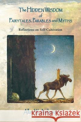 The Hidden Wisdom of Fairytales, Parables and Myths: Reflections on Self-Cultivation Allan W Anderson 9781664190016 Xlibris Us - książka